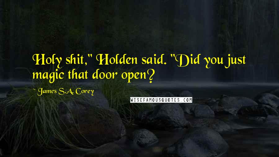 James S.A. Corey Quotes: Holy shit," Holden said. "Did you just magic that door open?