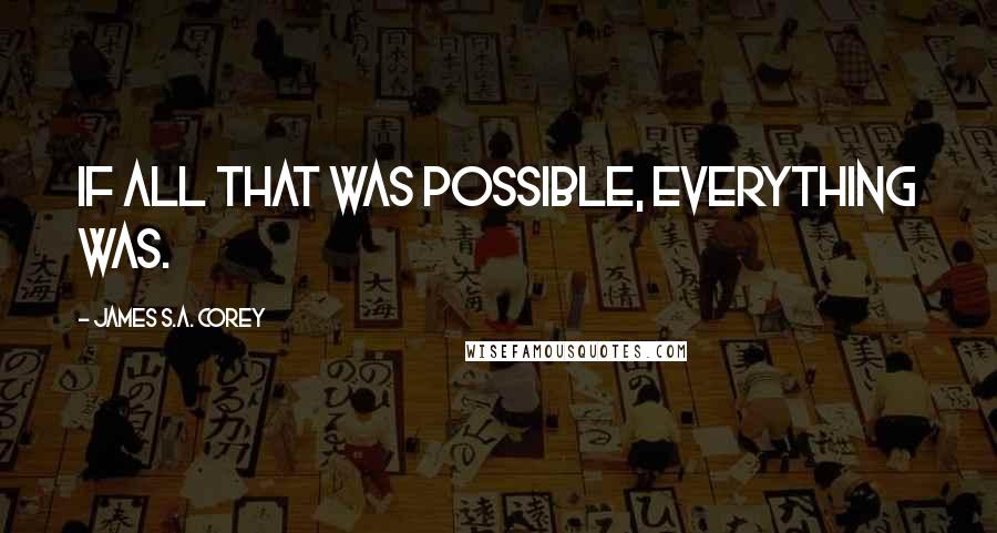 James S.A. Corey Quotes: If all that was possible, everything was.