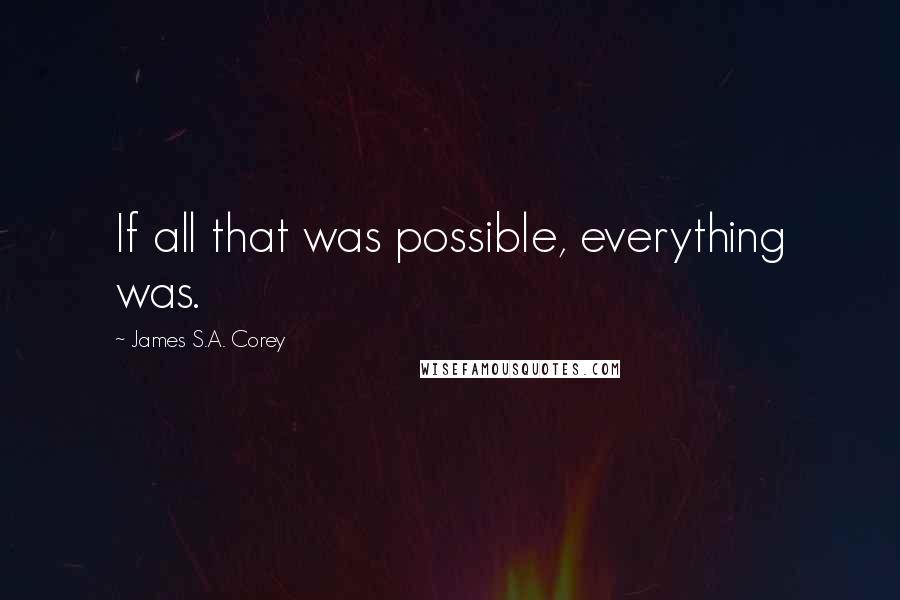 James S.A. Corey Quotes: If all that was possible, everything was.
