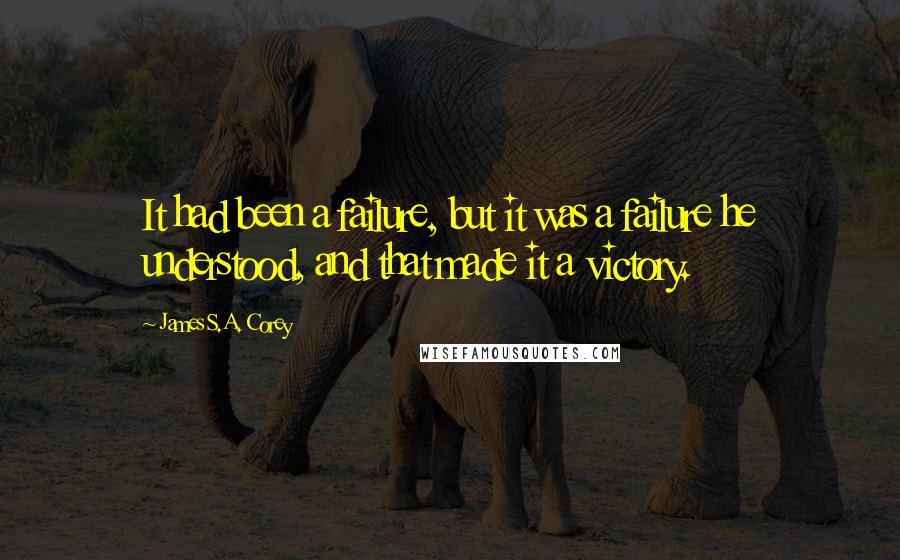 James S.A. Corey Quotes: It had been a failure, but it was a failure he understood, and that made it a victory.