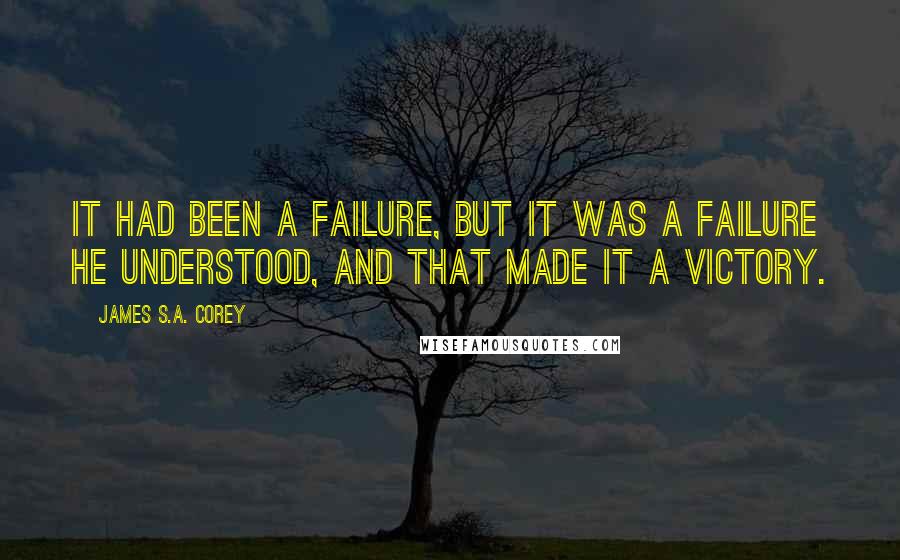 James S.A. Corey Quotes: It had been a failure, but it was a failure he understood, and that made it a victory.