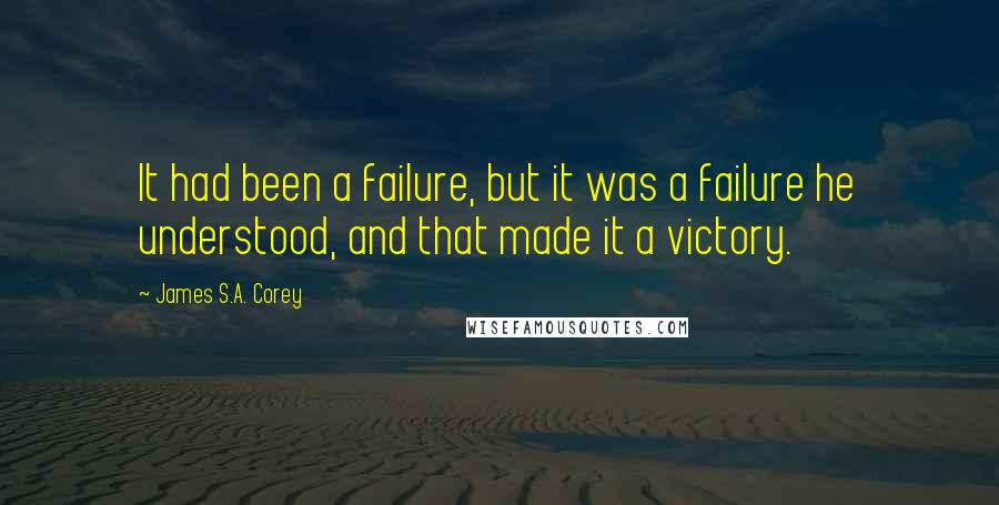 James S.A. Corey Quotes: It had been a failure, but it was a failure he understood, and that made it a victory.