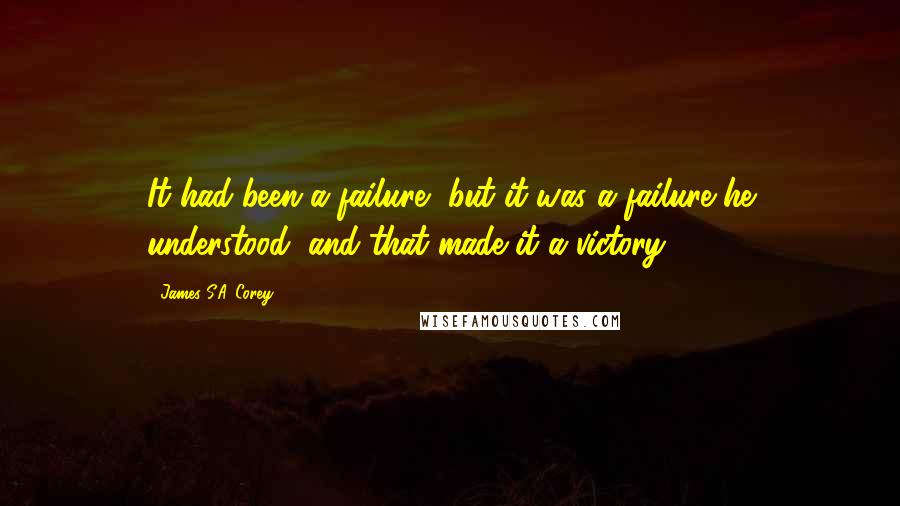 James S.A. Corey Quotes: It had been a failure, but it was a failure he understood, and that made it a victory.