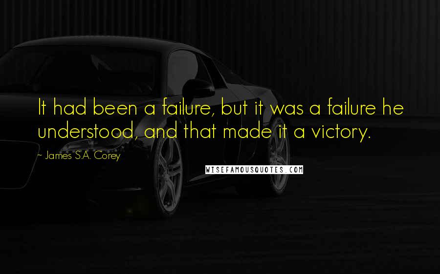 James S.A. Corey Quotes: It had been a failure, but it was a failure he understood, and that made it a victory.