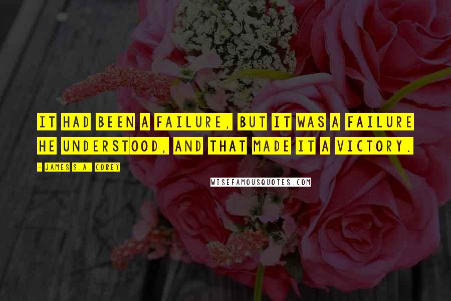 James S.A. Corey Quotes: It had been a failure, but it was a failure he understood, and that made it a victory.