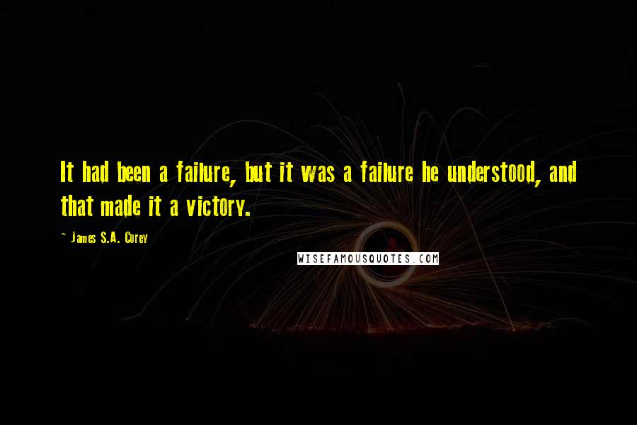 James S.A. Corey Quotes: It had been a failure, but it was a failure he understood, and that made it a victory.