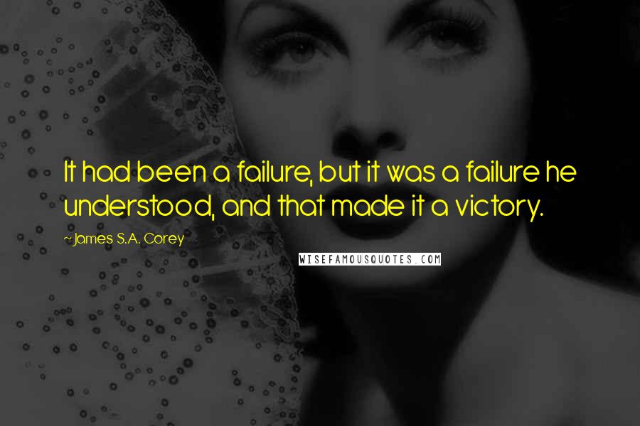 James S.A. Corey Quotes: It had been a failure, but it was a failure he understood, and that made it a victory.