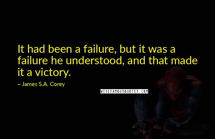 James S.A. Corey Quotes: It had been a failure, but it was a failure he understood, and that made it a victory.