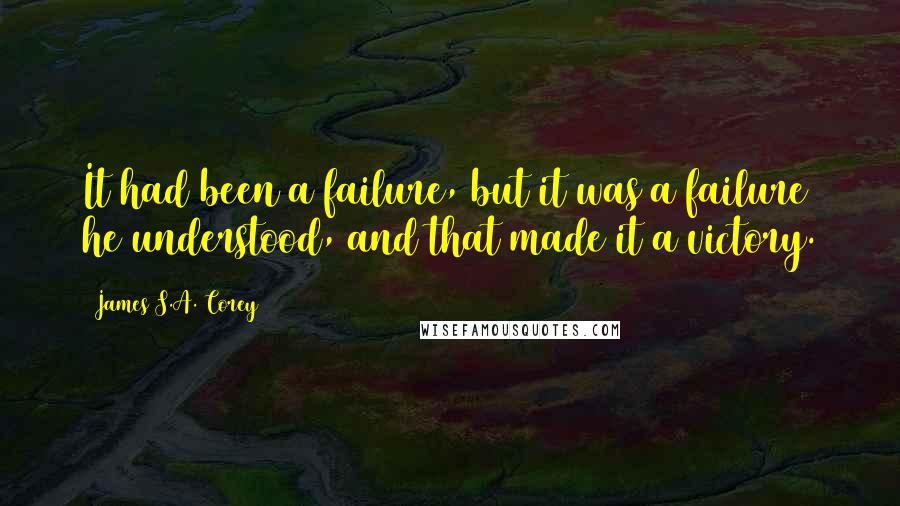 James S.A. Corey Quotes: It had been a failure, but it was a failure he understood, and that made it a victory.