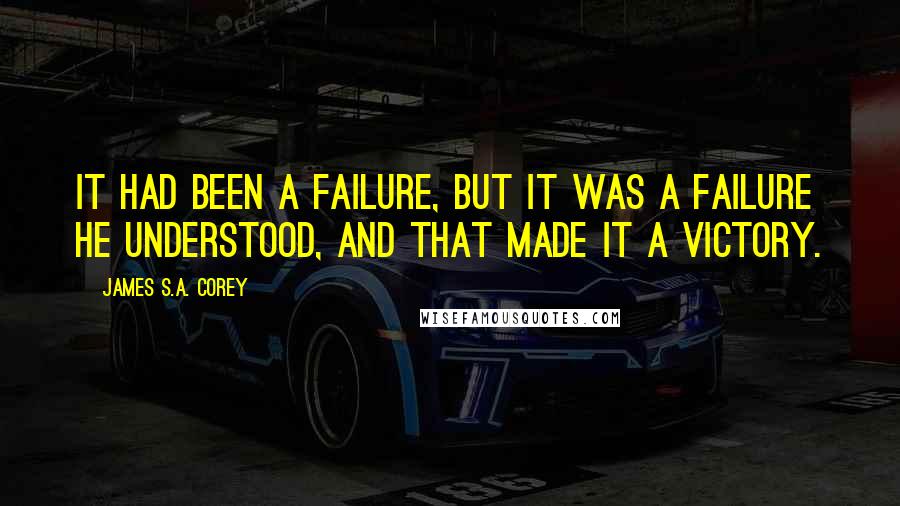 James S.A. Corey Quotes: It had been a failure, but it was a failure he understood, and that made it a victory.