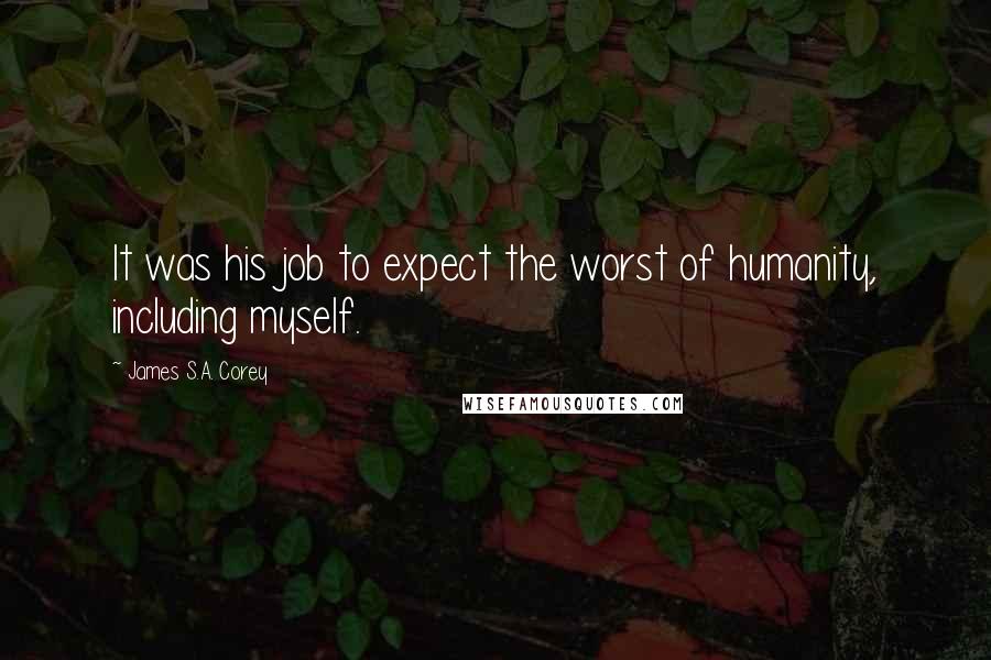 James S.A. Corey Quotes: It was his job to expect the worst of humanity, including myself.