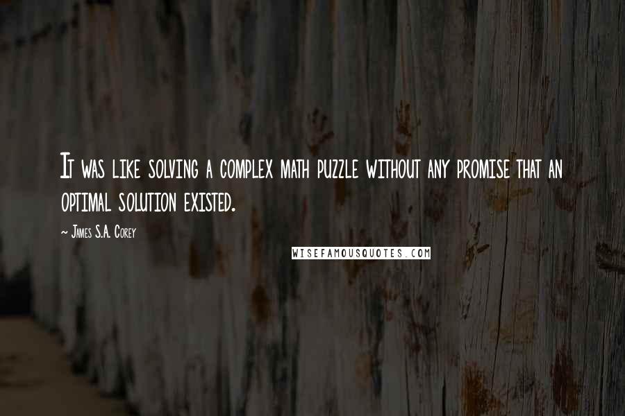 James S.A. Corey Quotes: It was like solving a complex math puzzle without any promise that an optimal solution existed.