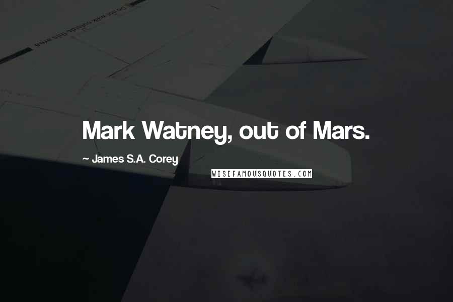 James S.A. Corey Quotes: Mark Watney, out of Mars.