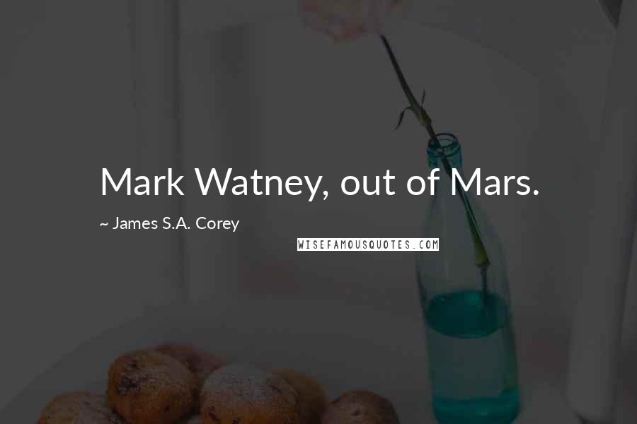 James S.A. Corey Quotes: Mark Watney, out of Mars.