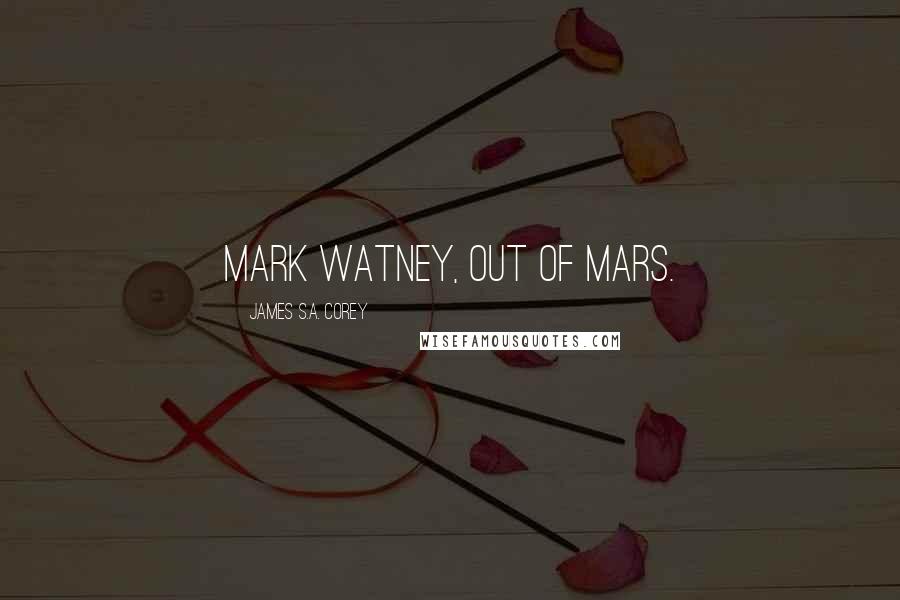 James S.A. Corey Quotes: Mark Watney, out of Mars.