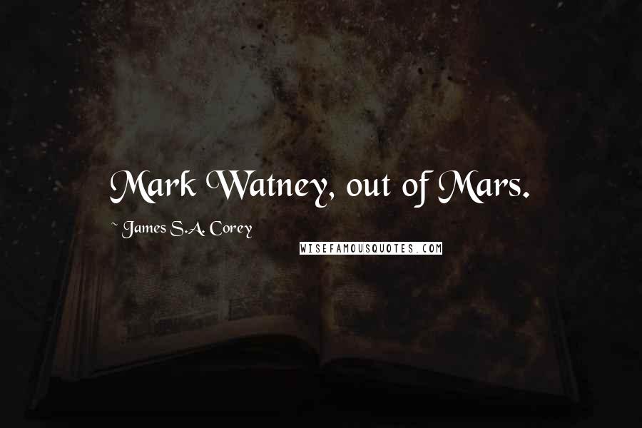 James S.A. Corey Quotes: Mark Watney, out of Mars.