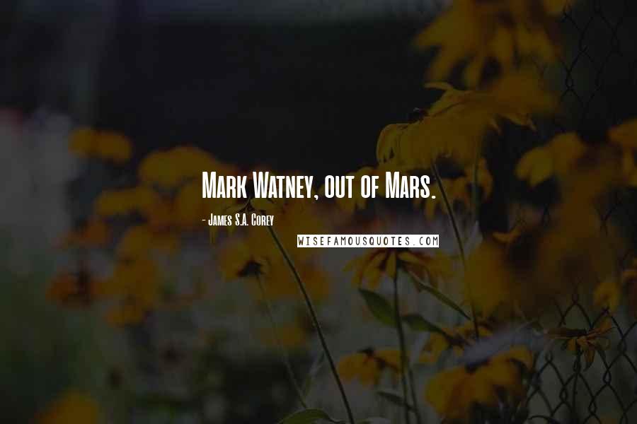 James S.A. Corey Quotes: Mark Watney, out of Mars.