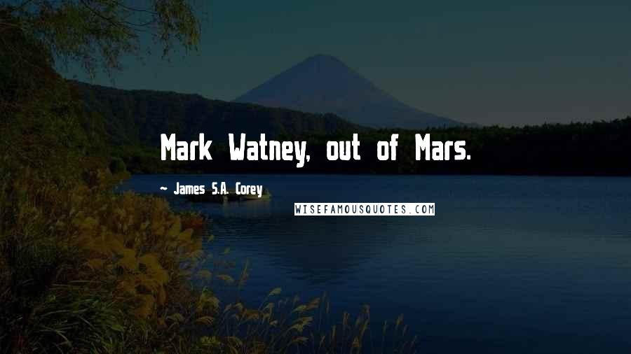 James S.A. Corey Quotes: Mark Watney, out of Mars.