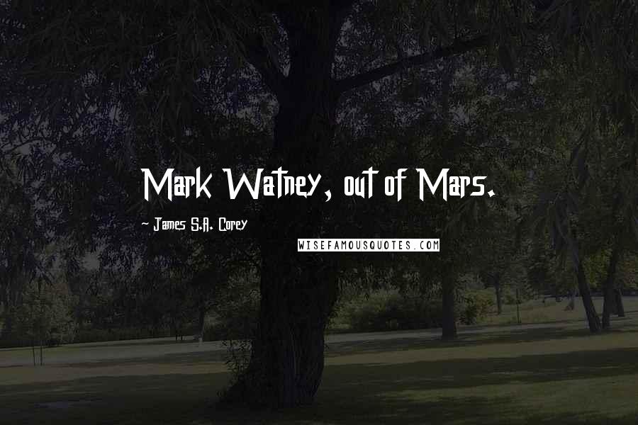 James S.A. Corey Quotes: Mark Watney, out of Mars.