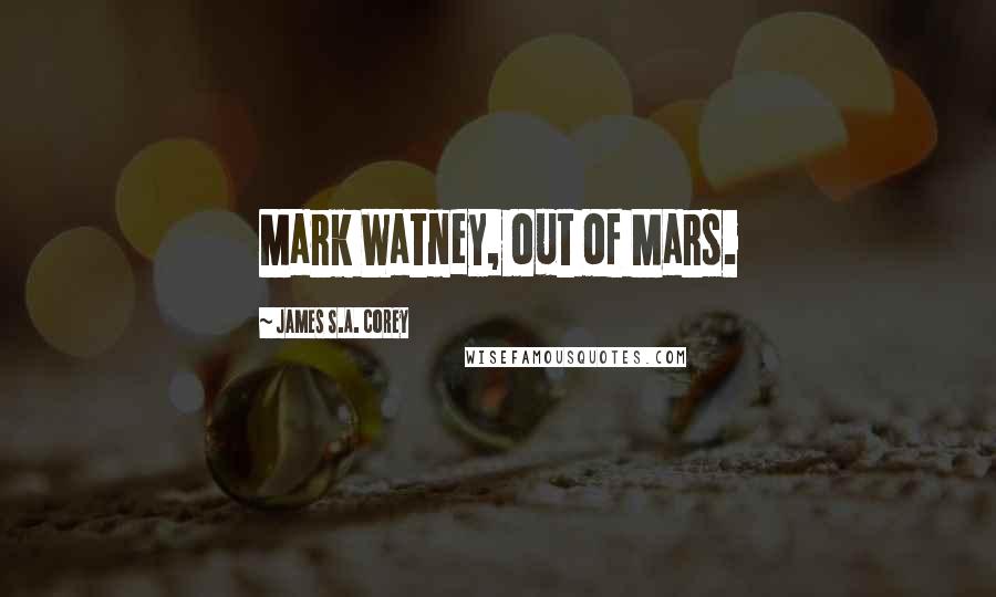 James S.A. Corey Quotes: Mark Watney, out of Mars.