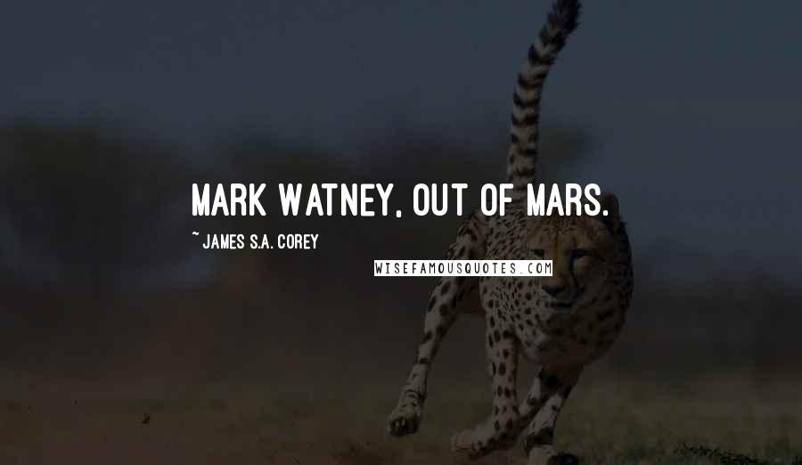 James S.A. Corey Quotes: Mark Watney, out of Mars.
