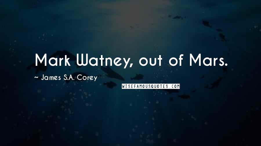 James S.A. Corey Quotes: Mark Watney, out of Mars.