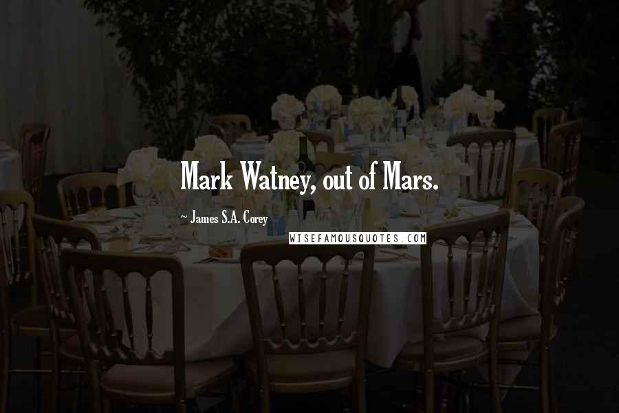 James S.A. Corey Quotes: Mark Watney, out of Mars.