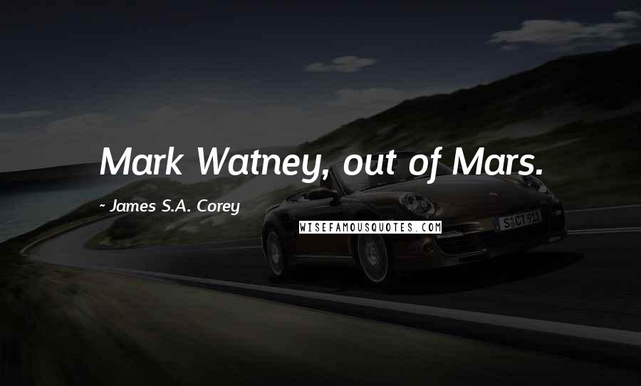 James S.A. Corey Quotes: Mark Watney, out of Mars.