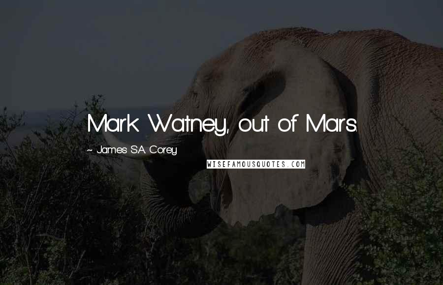 James S.A. Corey Quotes: Mark Watney, out of Mars.