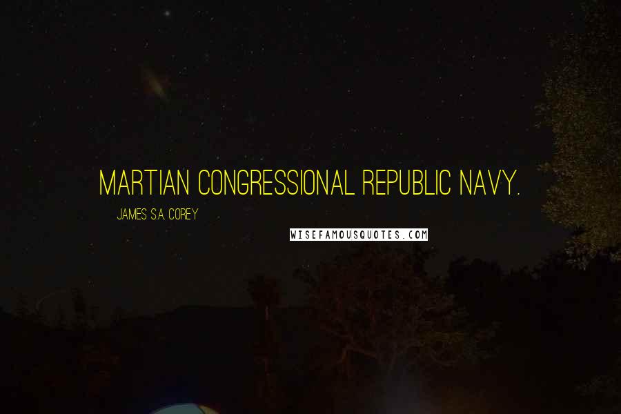 James S.A. Corey Quotes: Martian Congressional Republic Navy.