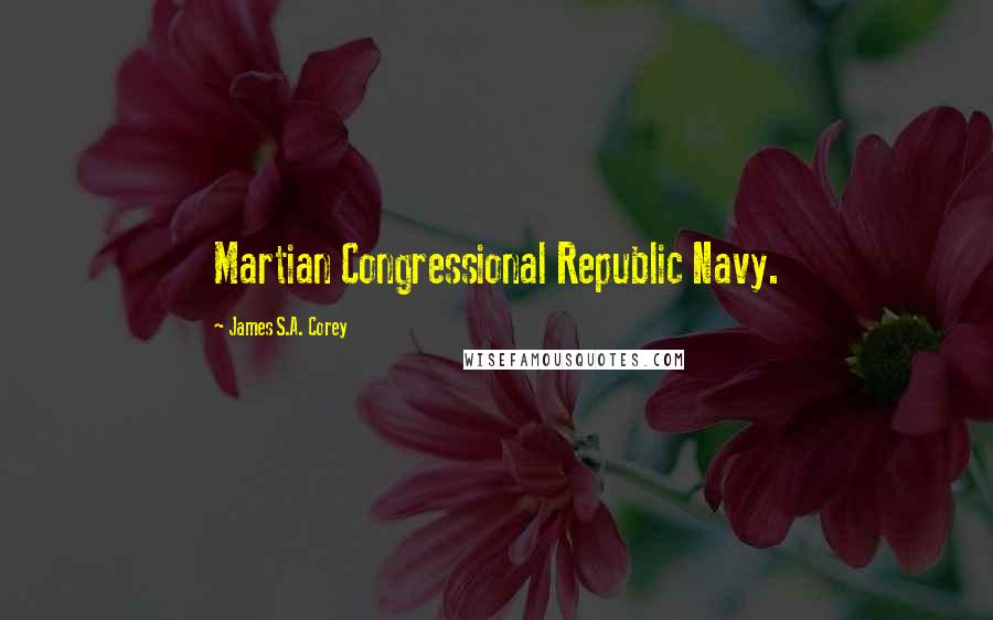 James S.A. Corey Quotes: Martian Congressional Republic Navy.