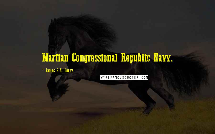 James S.A. Corey Quotes: Martian Congressional Republic Navy.