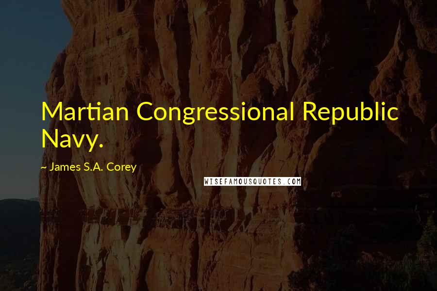 James S.A. Corey Quotes: Martian Congressional Republic Navy.