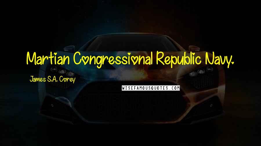 James S.A. Corey Quotes: Martian Congressional Republic Navy.