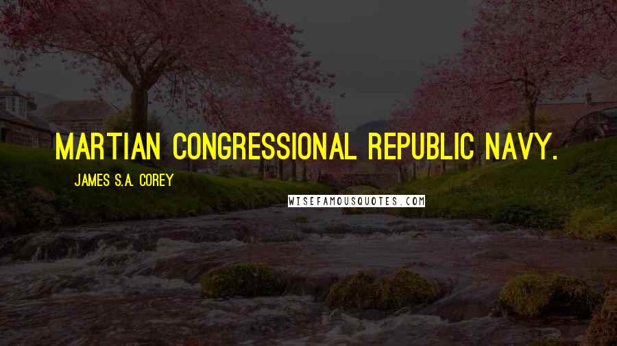 James S.A. Corey Quotes: Martian Congressional Republic Navy.