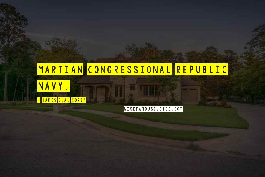 James S.A. Corey Quotes: Martian Congressional Republic Navy.