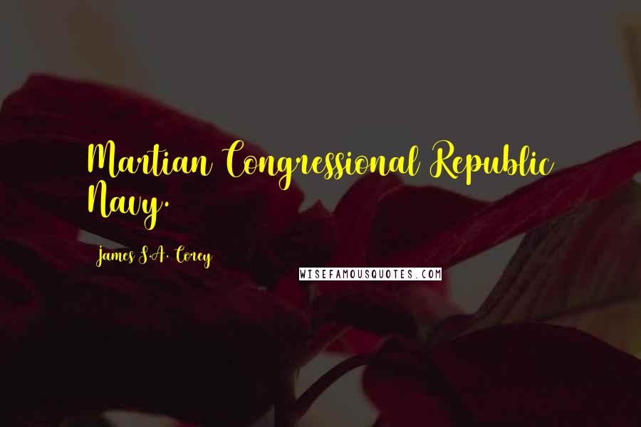 James S.A. Corey Quotes: Martian Congressional Republic Navy.