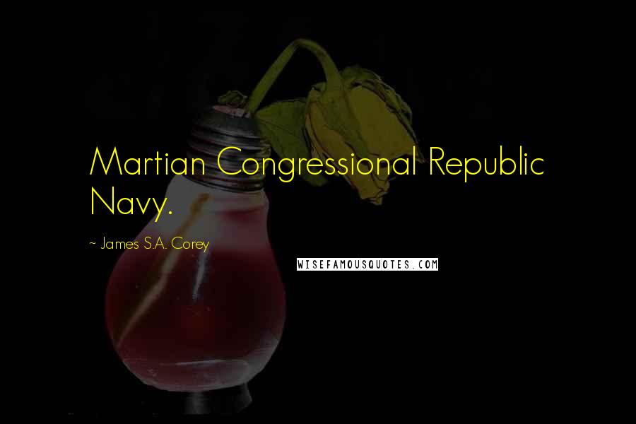 James S.A. Corey Quotes: Martian Congressional Republic Navy.