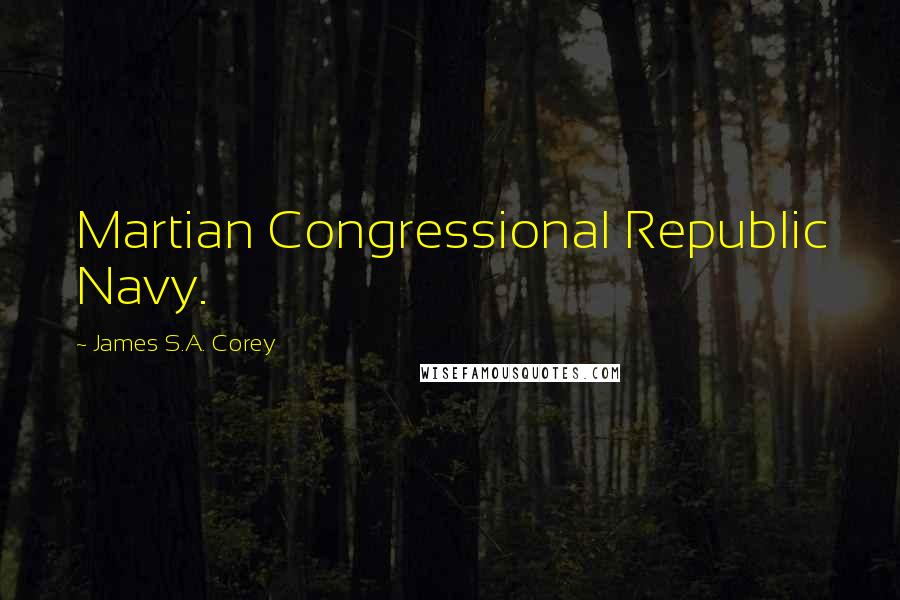 James S.A. Corey Quotes: Martian Congressional Republic Navy.