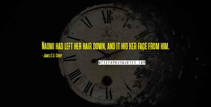 James S.A. Corey Quotes: Naomi had left her hair down, and it hid her face from him.