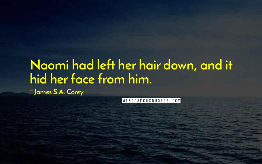 James S.A. Corey Quotes: Naomi had left her hair down, and it hid her face from him.