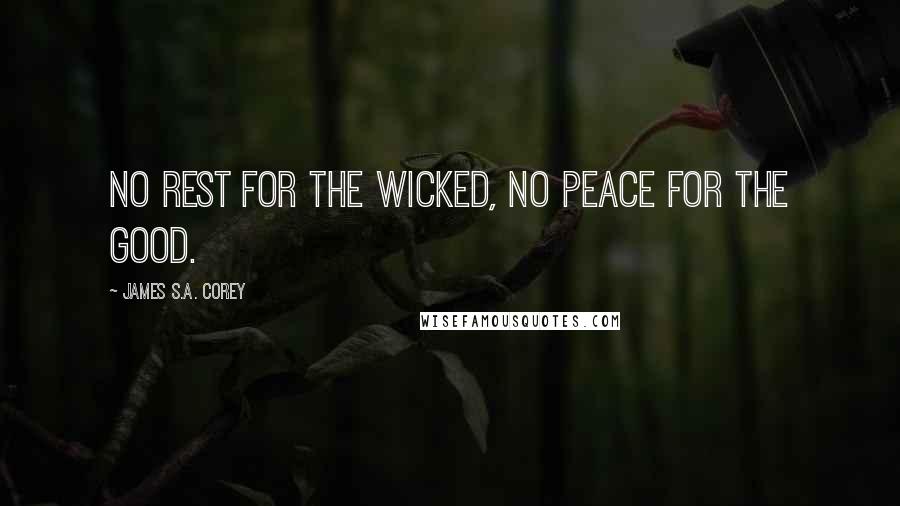 James S.A. Corey Quotes: No rest for the wicked, no peace for the good.