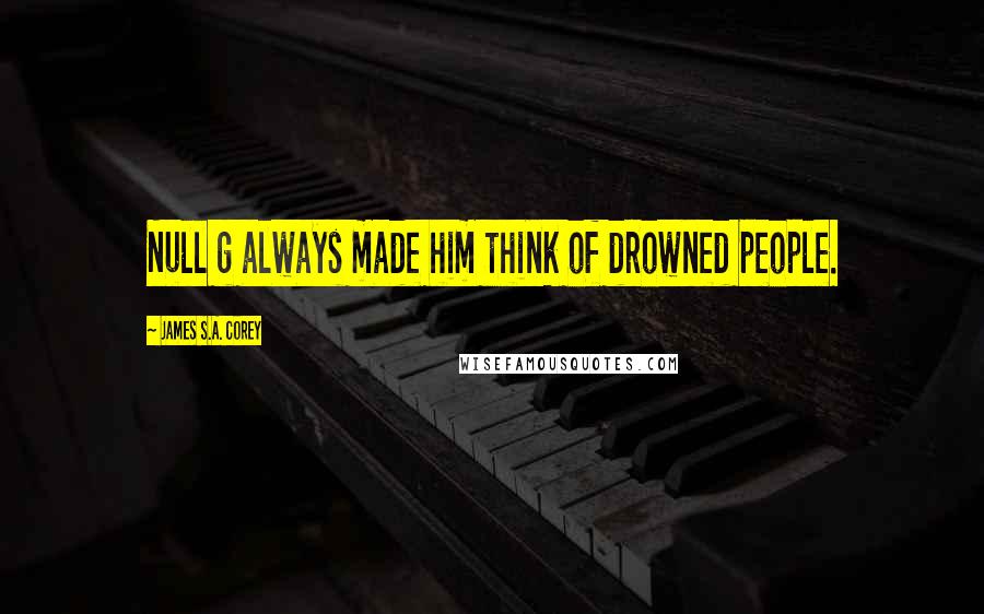 James S.A. Corey Quotes: Null g always made him think of drowned people.