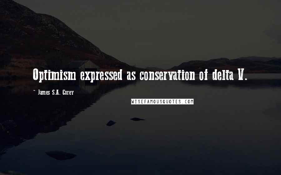 James S.A. Corey Quotes: Optimism expressed as conservation of delta V.