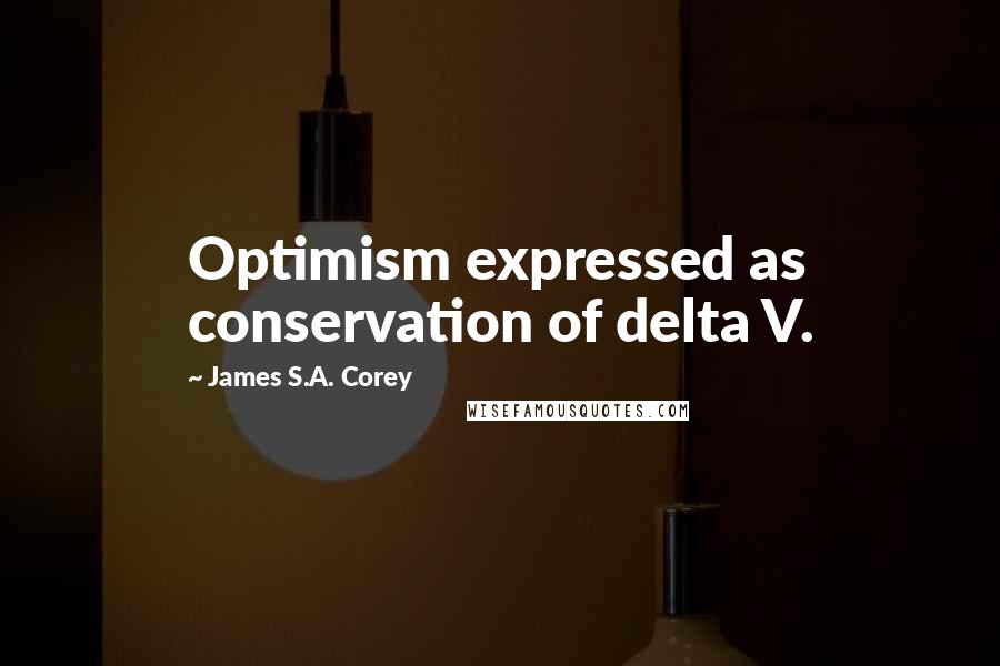 James S.A. Corey Quotes: Optimism expressed as conservation of delta V.