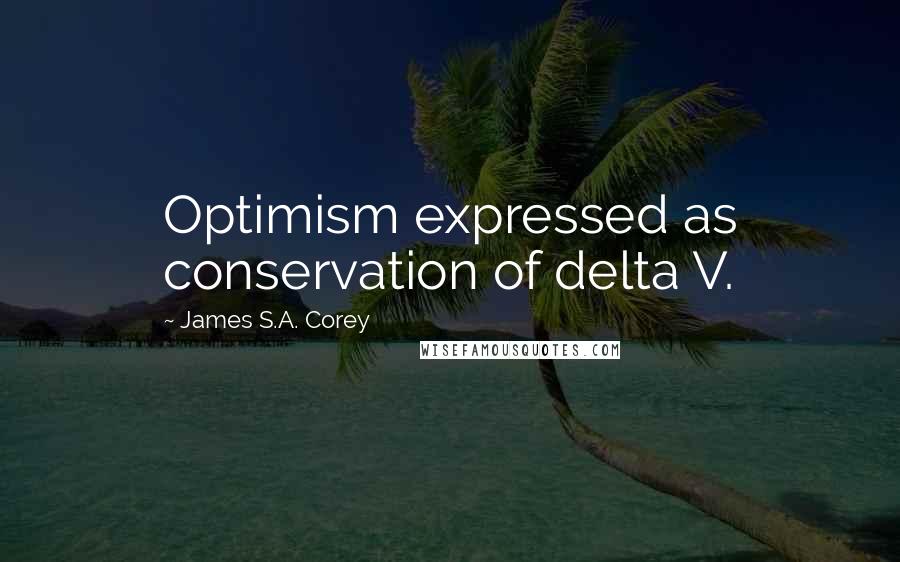 James S.A. Corey Quotes: Optimism expressed as conservation of delta V.