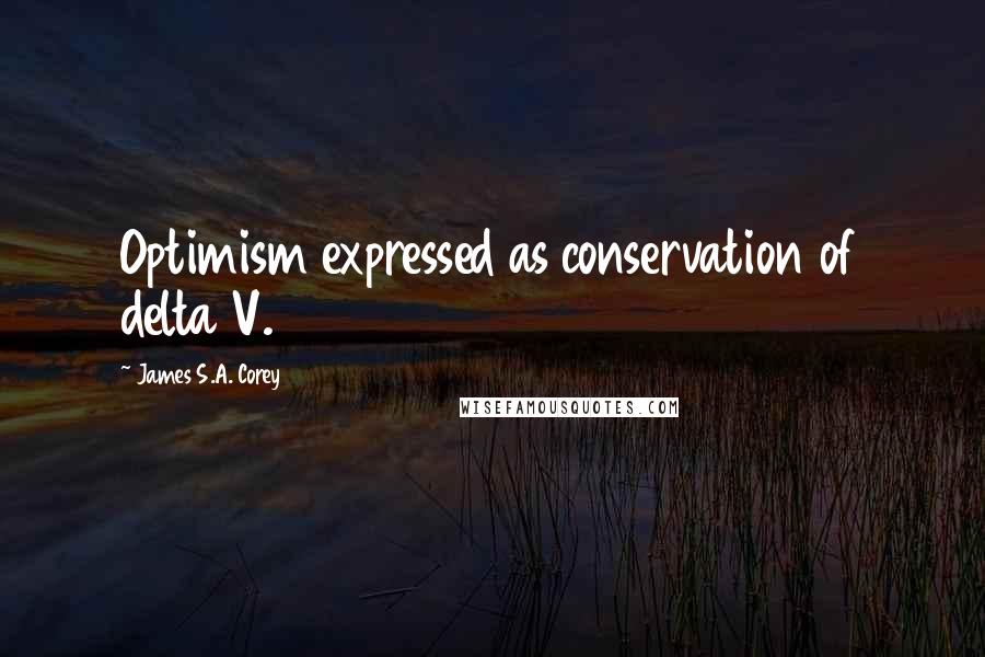 James S.A. Corey Quotes: Optimism expressed as conservation of delta V.