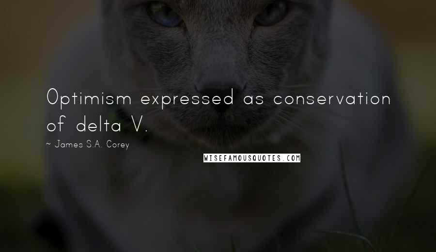 James S.A. Corey Quotes: Optimism expressed as conservation of delta V.