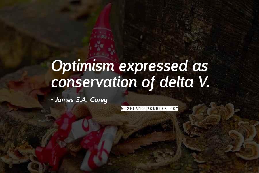 James S.A. Corey Quotes: Optimism expressed as conservation of delta V.