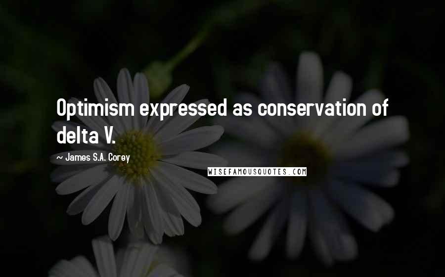 James S.A. Corey Quotes: Optimism expressed as conservation of delta V.